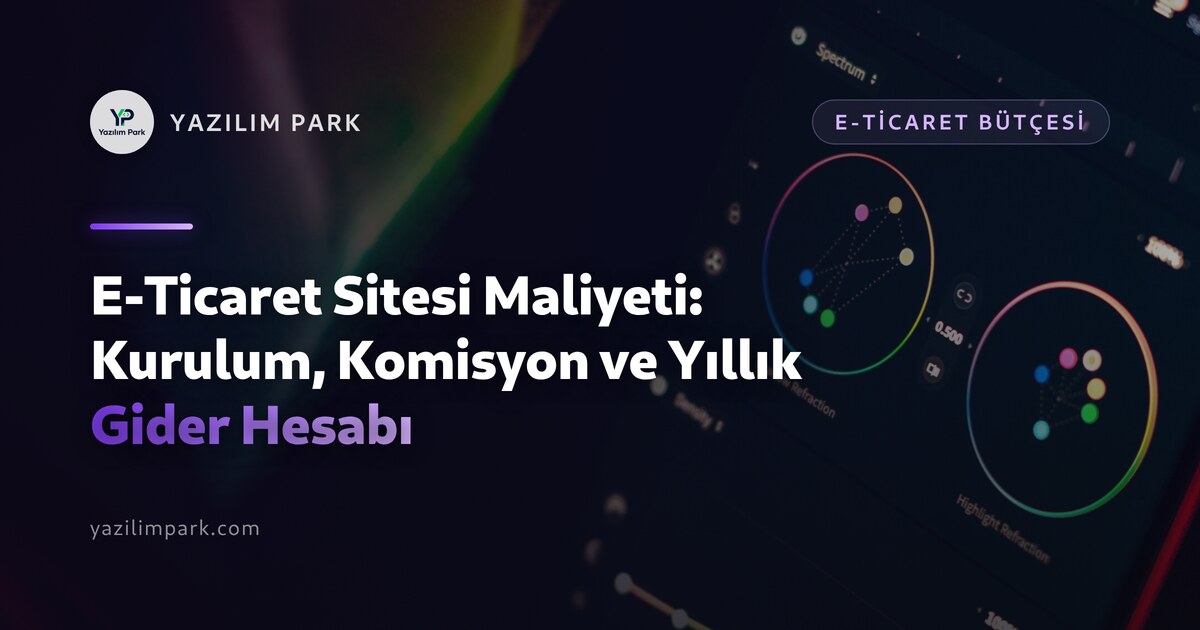 E-Ticaret Sitesi Maliyeti: Kurulum, Komisyon ve Yıllık Gider Hesabı