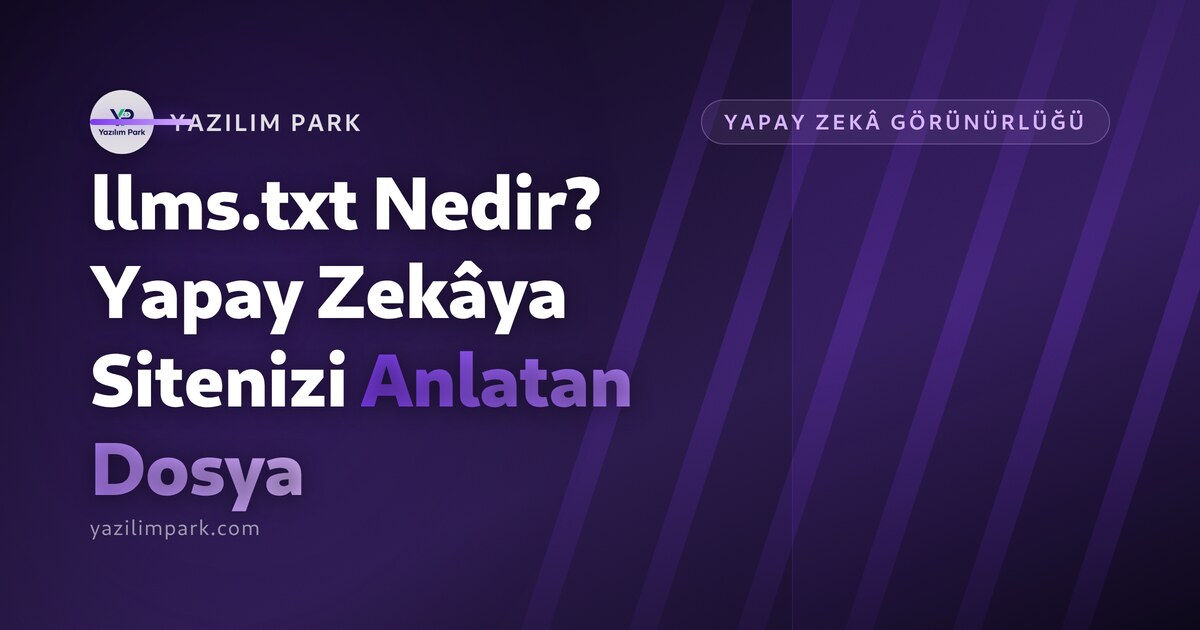 llms.txt Nedir? Yapay Zekâya Sitenizi Anlatan Dosya