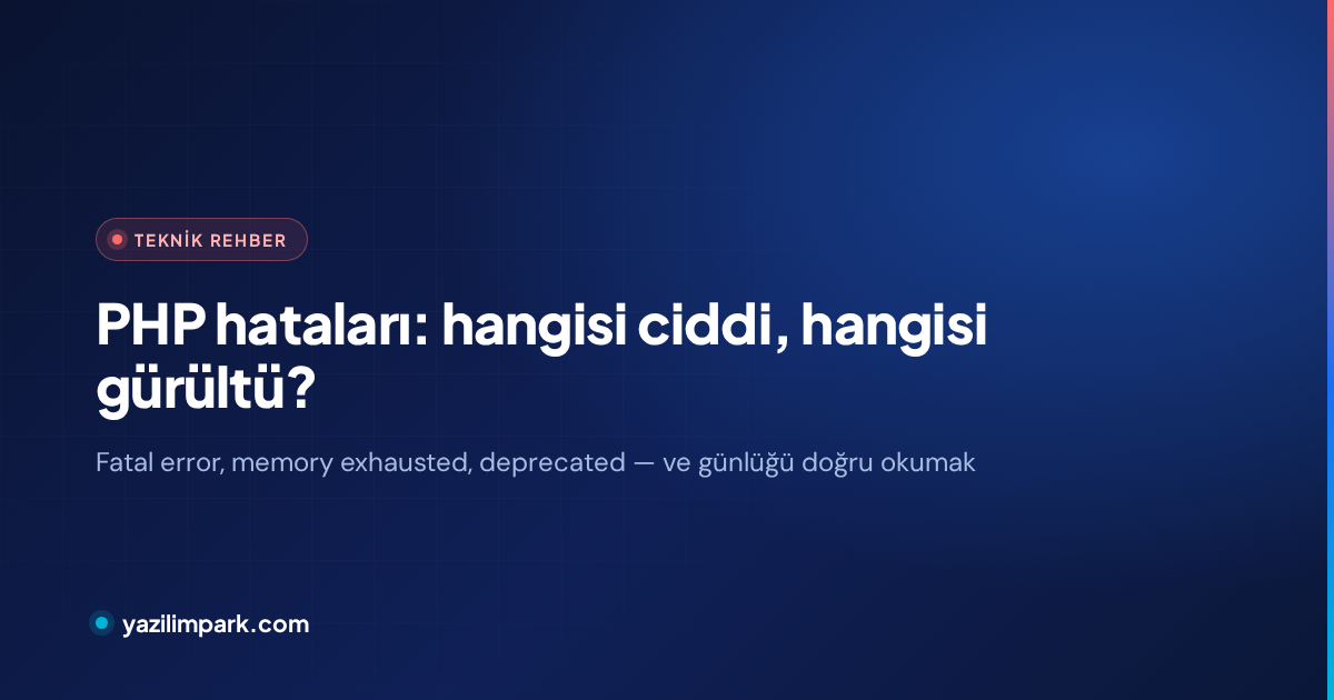 PHP Hataları: Hangi Hata Ne Anlama Geliyor ve Nasıl Okunur?