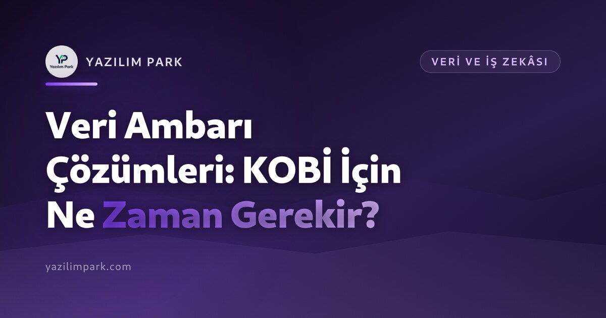 Veri Ambarı Çözümleri: KOBİ İçin Ne Zaman Gerekir?