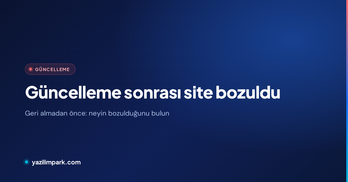 Güncelleme Sonrası Site Bozuldu: Geri Almadan Önce Okuyun