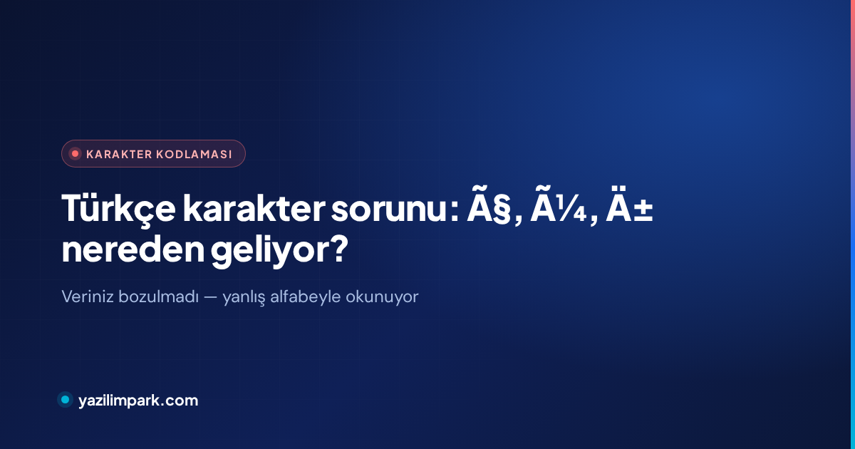 Türkçe Karakter Sorunu: Ã§, Ã¼, Ä± Nereden Geliyor?