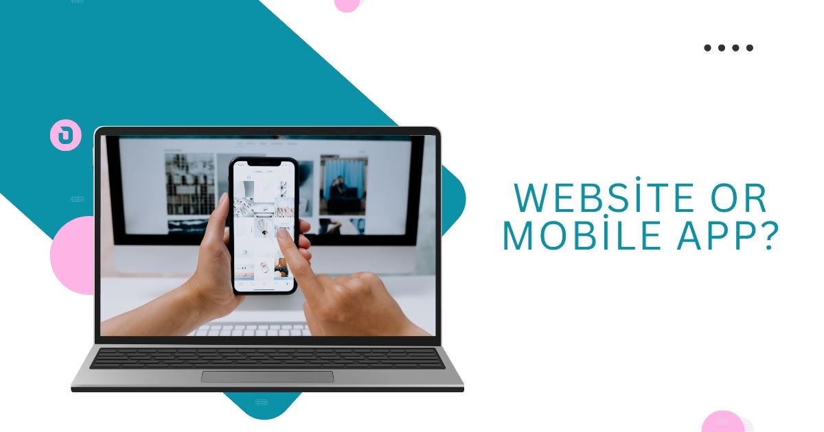Website or Mobile App? The Right Choice for Your Business